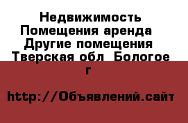 Недвижимость Помещения аренда - Другие помещения. Тверская обл.,Бологое г.